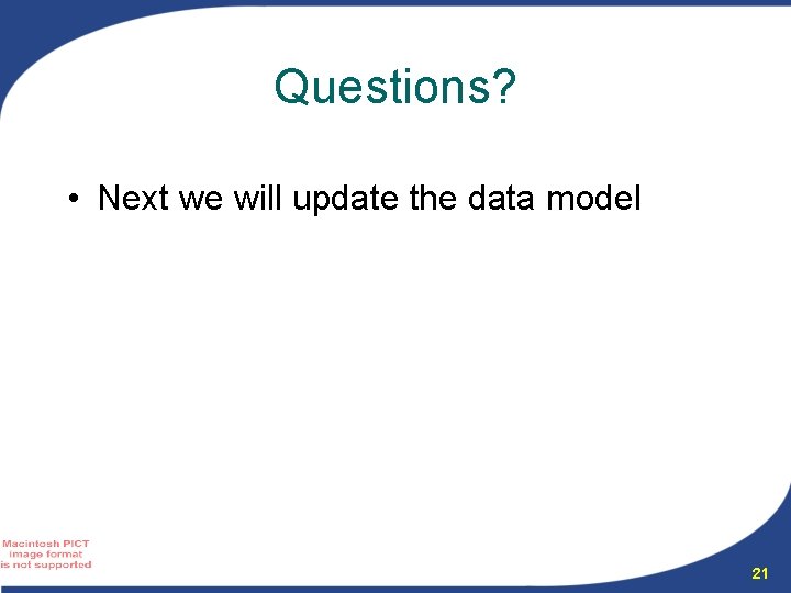 Questions? • Next we will update the data model 21 