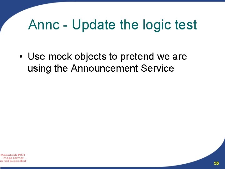 Annc - Update the logic test • Use mock objects to pretend we are