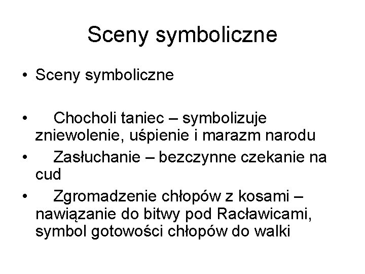 Sceny symboliczne • Chocholi taniec – symbolizuje zniewolenie, uśpienie i marazm narodu • Zasłuchanie