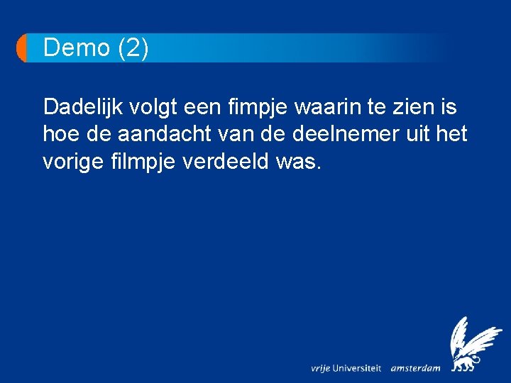 Demo (2) Dadelijk volgt een fimpje waarin te zien is hoe de aandacht van