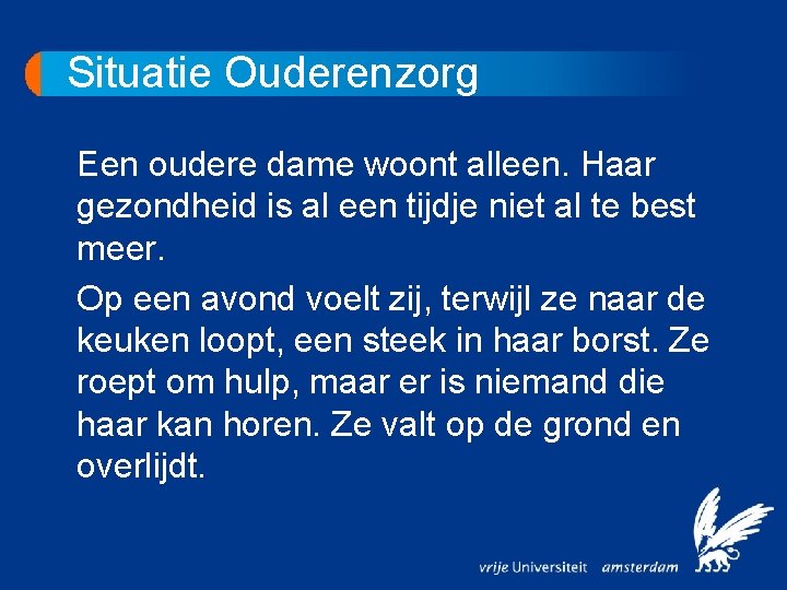 Situatie Ouderenzorg Een oudere dame woont alleen. Haar gezondheid is al een tijdje niet