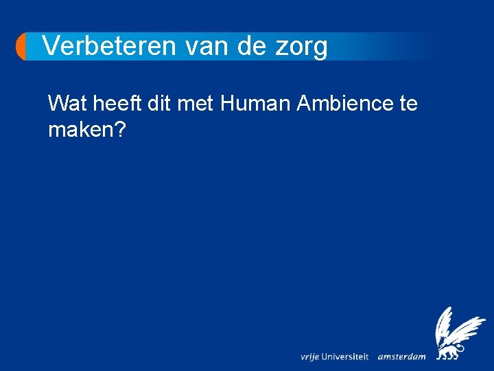 Verbeteren van de zorg Wat heeft dit met Human Ambience te maken? 