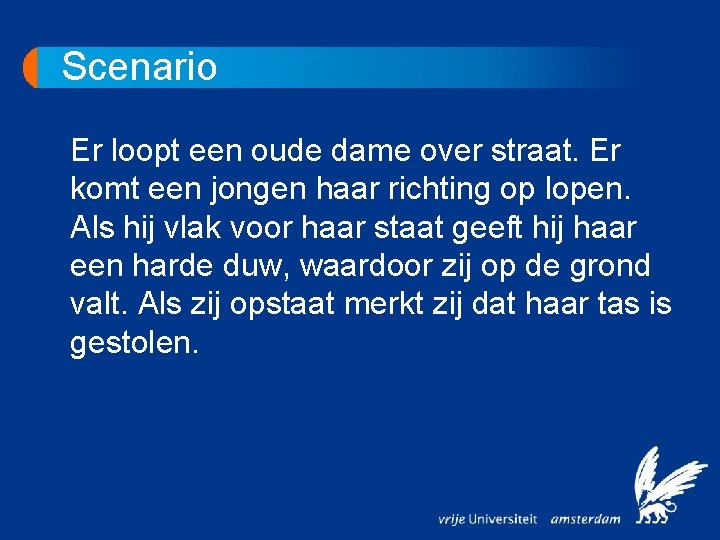 Scenario Er loopt een oude dame over straat. Er komt een jongen haar richting