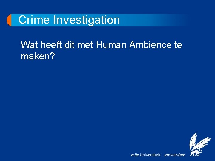 Crime Investigation Wat heeft dit met Human Ambience te maken? 