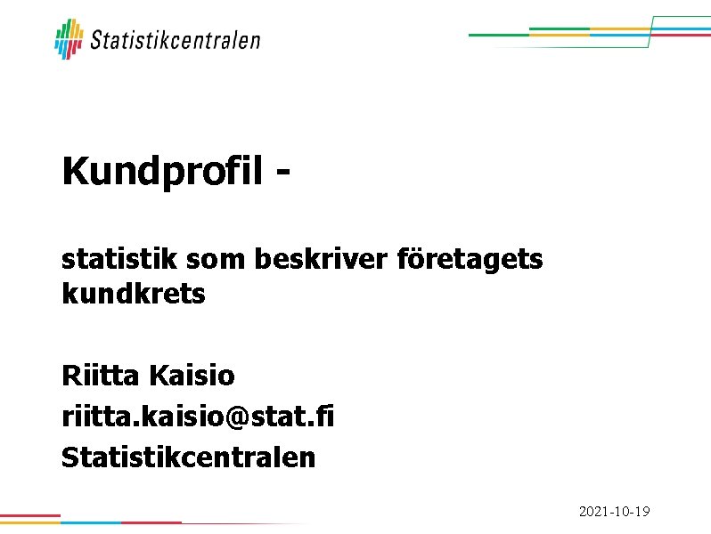 Kundprofil statistik som beskriver företagets kundkrets Riitta Kaisio riitta. kaisio@stat. fi Statistikcentralen 2021 -10