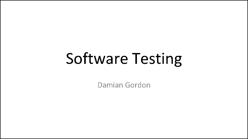 Software Testing Damian Gordon 