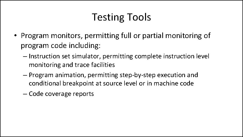 Testing Tools • Program monitors, permitting full or partial monitoring of program code including: