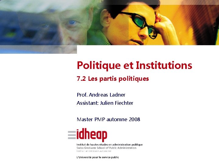 Politique et Institutions 7. 2 Les partis politiques Prof. Andreas Ladner Assistant: Julien Fiechter