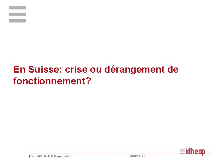 En Suisse: crise ou dérangement de fonctionnement? | ©IDHEAP - NOM@idheap. unil. ch |