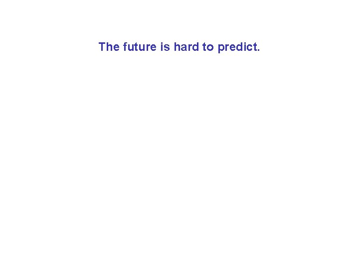 The future is hard to predict. 
