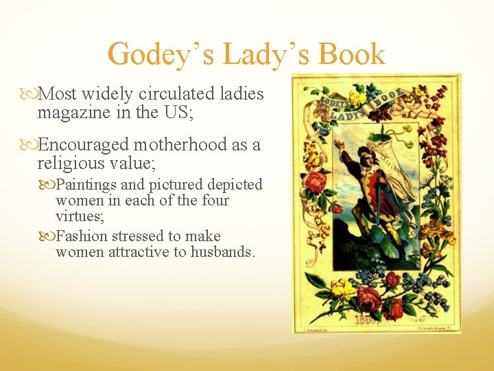 Godey’s Lady’s Book Most widely circulated ladies magazine in the US; Encouraged motherhood as