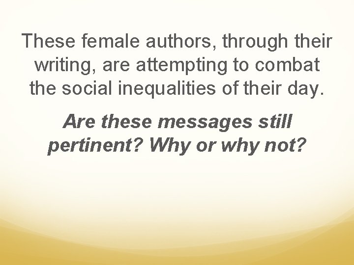 These female authors, through their writing, are attempting to combat the social inequalities of