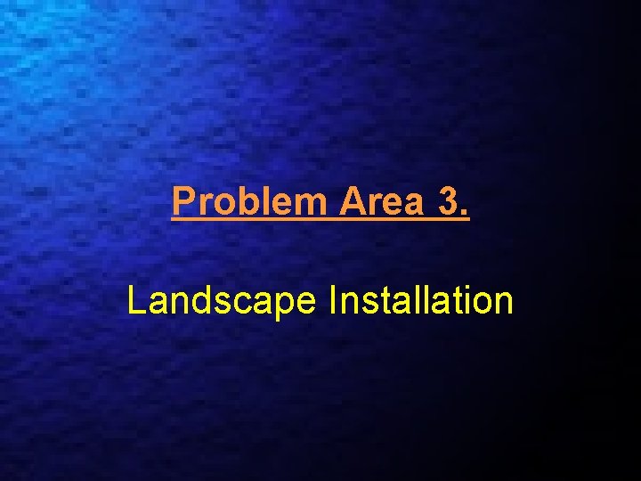 Problem Area 3. Landscape Installation 