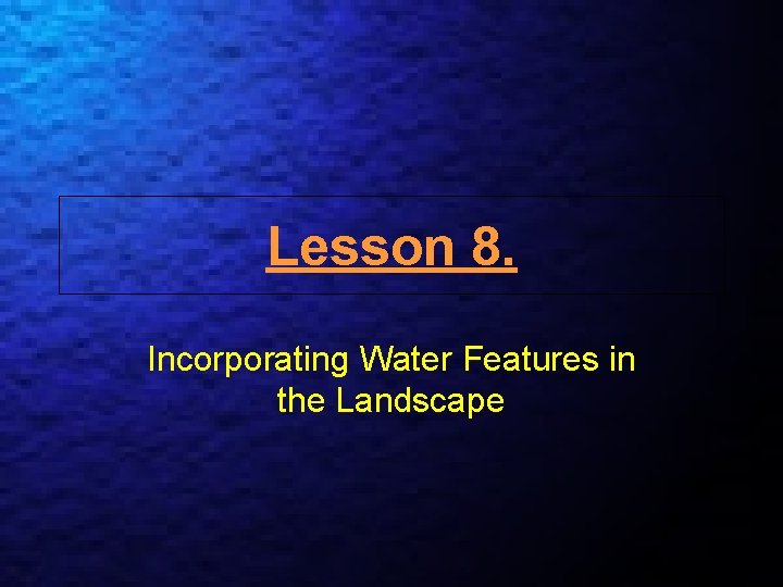 Lesson 8. Incorporating Water Features in the Landscape 