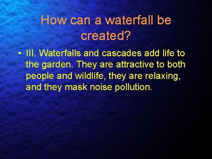 How can a waterfall be created? • III. Waterfalls and cascades add life to