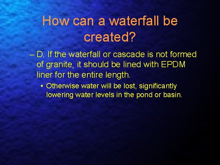 How can a waterfall be created? – D. If the waterfall or cascade is