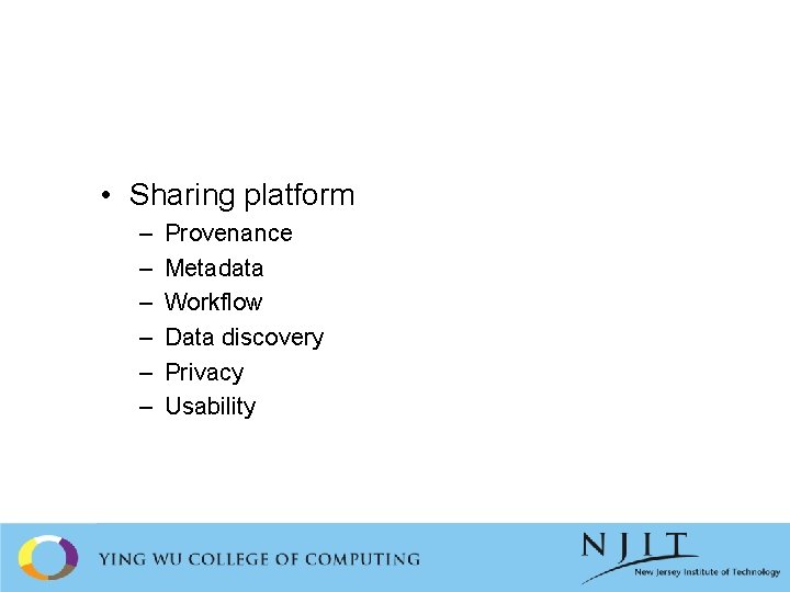  • Sharing platform – – – Provenance Metadata Workflow Data discovery Privacy Usability