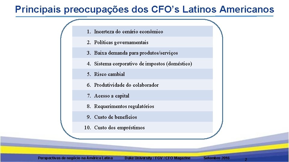 Principais preocupações dos CFO’s Latinos Americanos 1. Incerteza do cenário econômico 2. Políticas governamentais