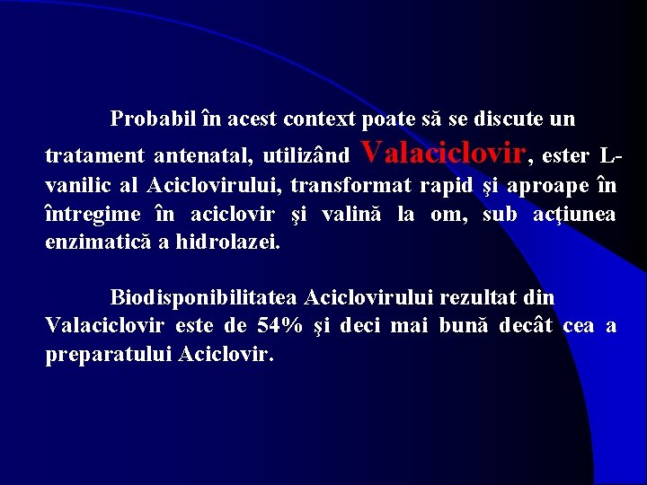 Probabil în acest context poate să se discute un tratament antenatal, utilizând Valaciclovir, ester