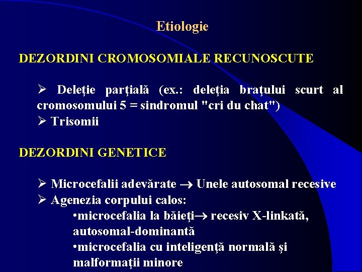 Etiologie DEZORDINI CROMOSOMIALE RECUNOSCUTE Ø Deleţie parţială (ex. : deleţia braţului scurt al cromosomului