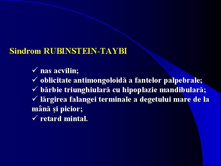 Sindrom RUBINSTEIN-TAYBI ü nas acvilin; ü oblicitate antimongoloidă a fantelor palpebrale; ü bărbie triunghiulară
