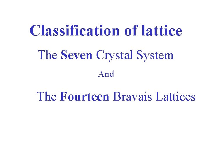 Classification of lattice The Seven Crystal System And The Fourteen Bravais Lattices 