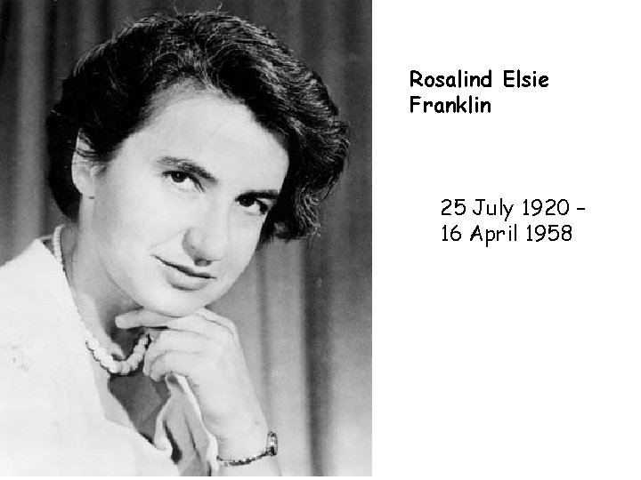 Rosalind Elsie Franklin 25 July 1920 – 16 April 1958 