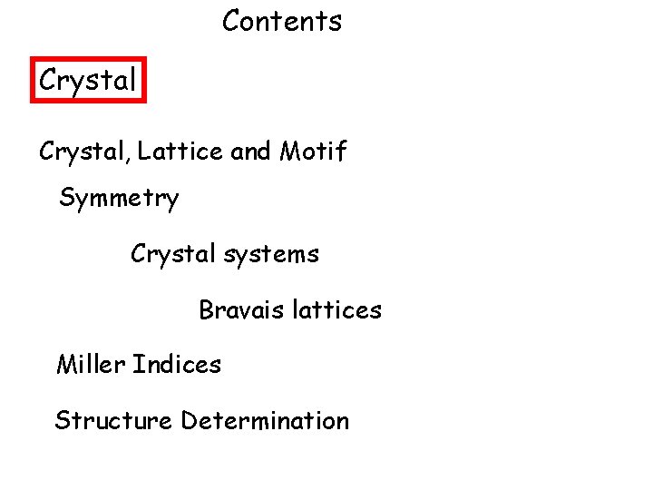 Contents Crystal, Lattice and Motif Symmetry Crystal systems Bravais lattices Miller Indices Structure Determination