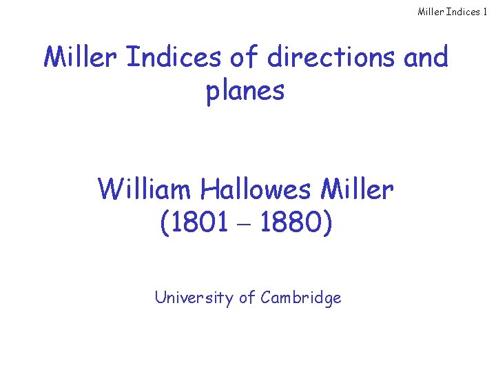 Miller Indices 1 Miller Indices of directions and planes William Hallowes Miller (1801 –