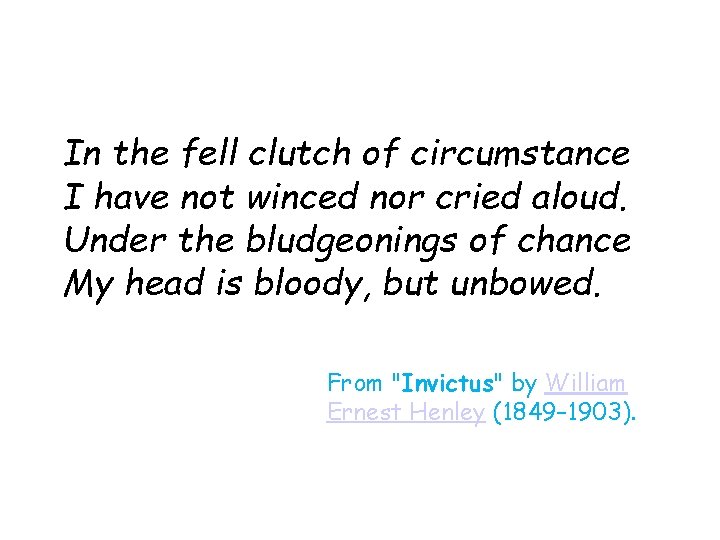 In the fell clutch of circumstance I have not winced nor cried aloud. Under