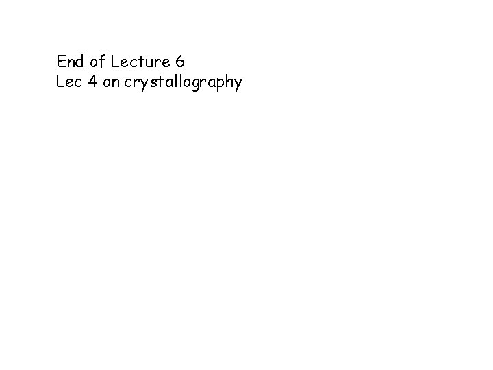 End of Lecture 6 Lec 4 on crystallography 