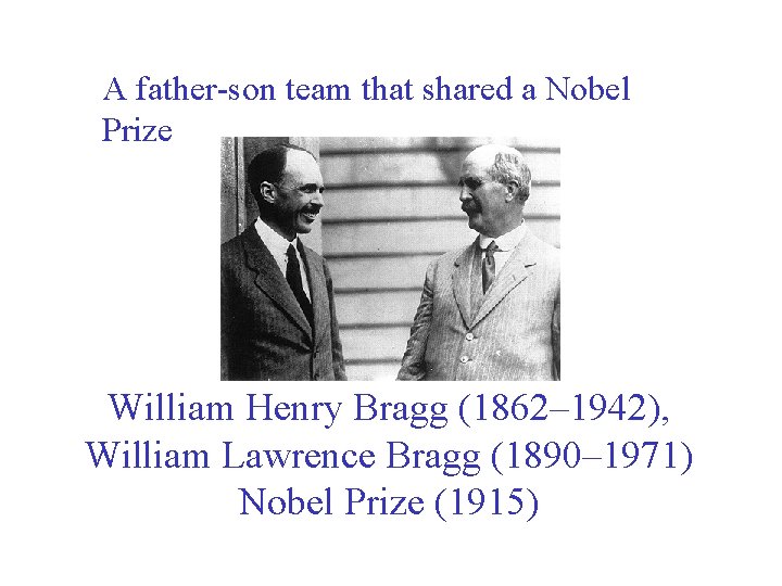 A father-son team that shared a Nobel Prize William Henry Bragg (1862– 1942), William