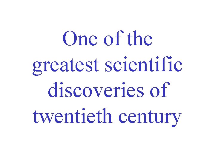 One of the greatest scientific discoveries of twentieth century 