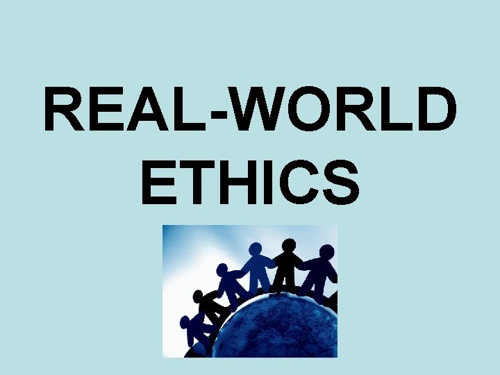 REAL-WORLD ETHICS 