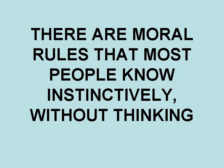 THERE ARE MORAL RULES THAT MOST PEOPLE KNOW INSTINCTIVELY, WITHOUT THINKING 