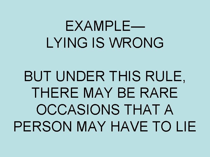 EXAMPLE— LYING IS WRONG BUT UNDER THIS RULE, THERE MAY BE RARE OCCASIONS THAT