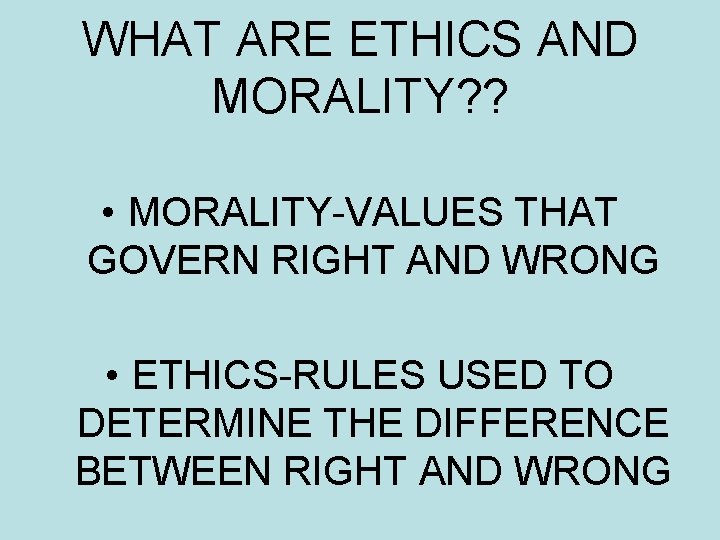 WHAT ARE ETHICS AND MORALITY? ? • MORALITY-VALUES THAT GOVERN RIGHT AND WRONG •