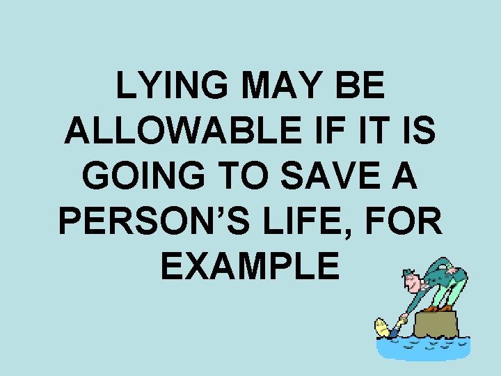 LYING MAY BE ALLOWABLE IF IT IS GOING TO SAVE A PERSON’S LIFE, FOR