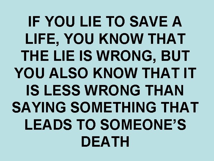 IF YOU LIE TO SAVE A LIFE, YOU KNOW THAT THE LIE IS WRONG,