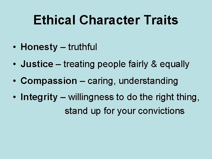 Ethical Character Traits • Honesty – truthful • Justice – treating people fairly &