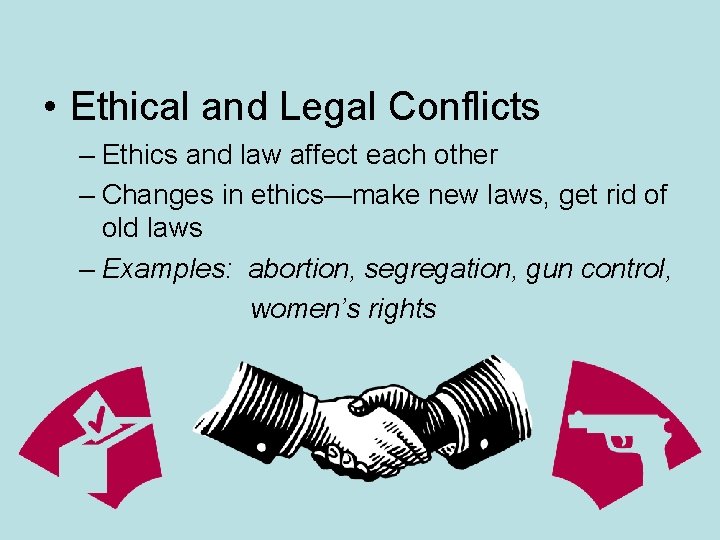  • Ethical and Legal Conflicts – Ethics and law affect each other –