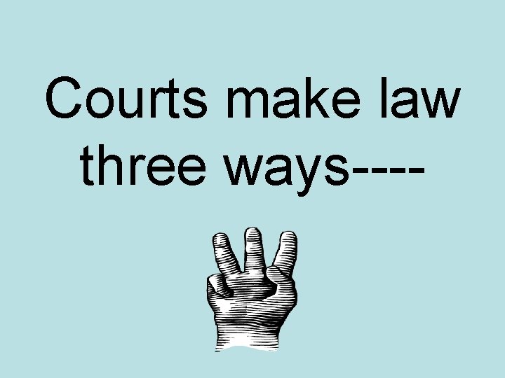 Courts make law three ways---- 