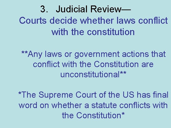 3. Judicial Review— Courts decide whether laws conflict with the constitution **Any laws or