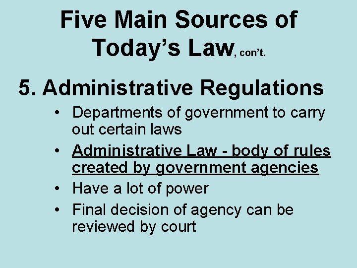 Five Main Sources of Today’s Law, con’t. 5. Administrative Regulations • Departments of government