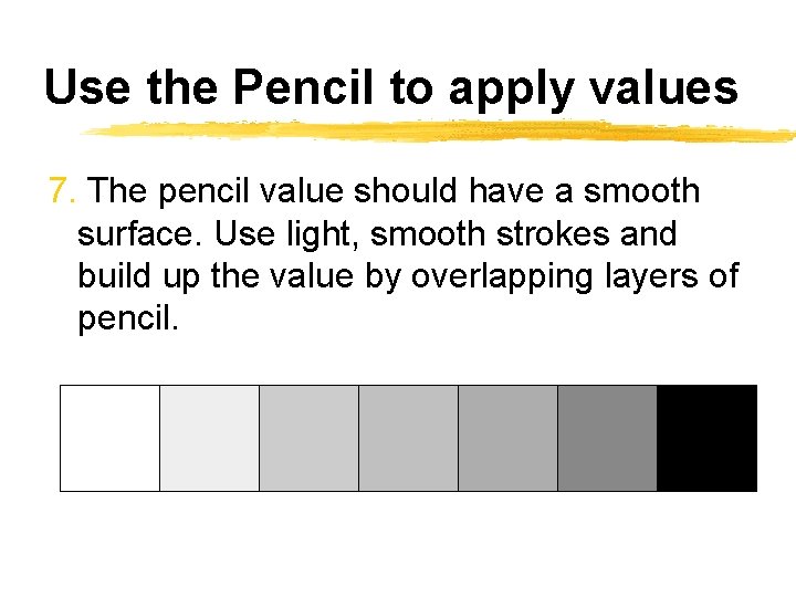 Use the Pencil to apply values 7. The pencil value should have a smooth