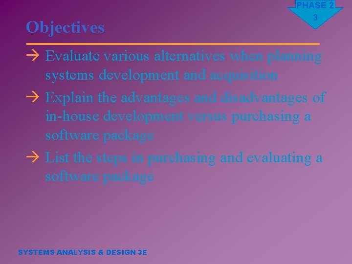 Objectives PHASE 2 3 à Evaluate various alternatives when planning systems development and acquisition
