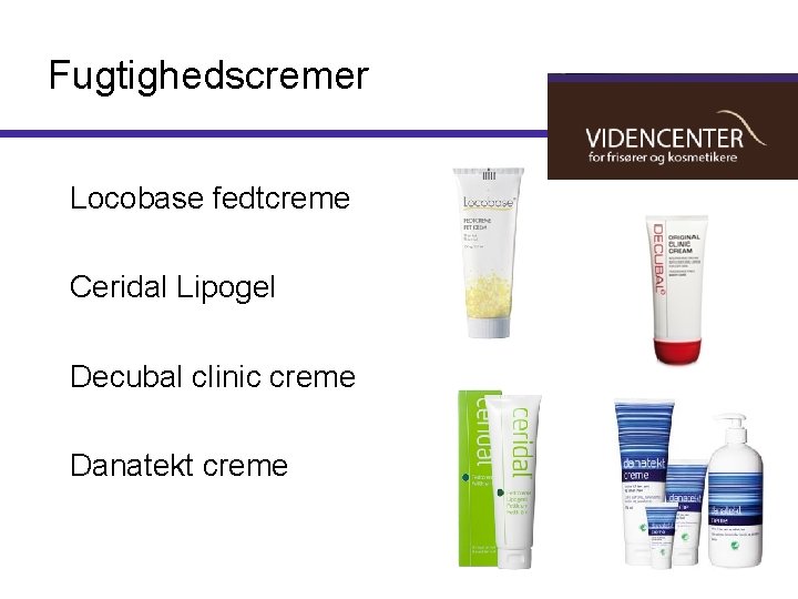 Fugtighedscremer Locobase fedtcreme Ceridal Lipogel Decubal clinic creme Danatekt creme 