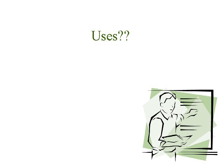 Uses? ? 