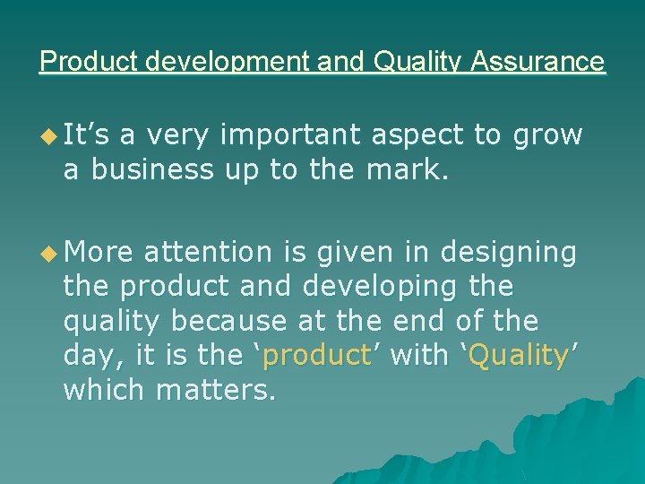 Product development and Quality Assurance u It’s a very important aspect to grow a