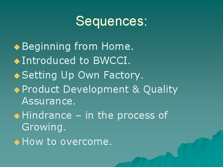 Sequences: u Beginning from Home. u Introduced to BWCCI. u Setting Up Own Factory.
